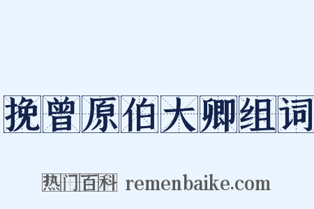 挽曾原伯大卿组词是什么意思的图片